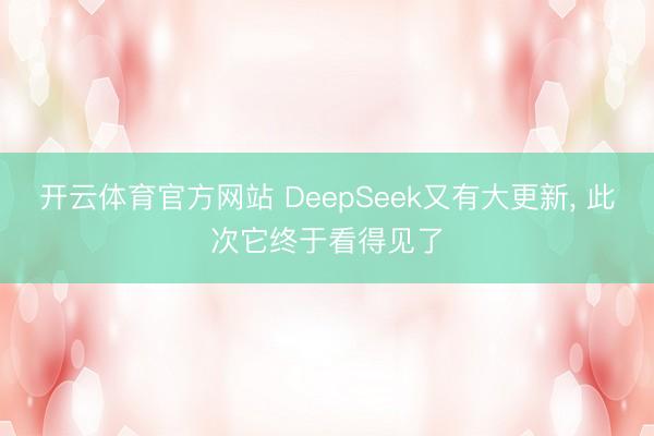 开云体育官方网站 DeepSeek又有大更新, 此次它终于看得见了